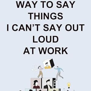 HR Approved Way To Say Things I Can’t Say Out Loud At Work