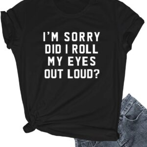 I'm Sorry Did I Roll My Eyes Tee Shirt
