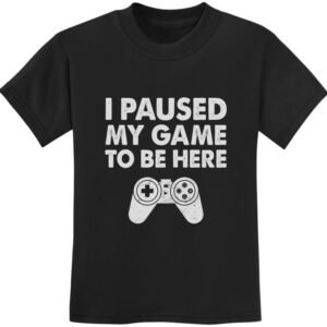 I Paused My Game to Be Here T Shirt