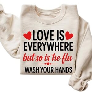 Love is Everywhere But So is the Flu Sweatshirt