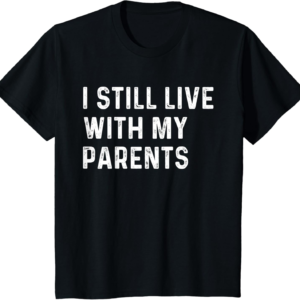 I Still Live with My Parents T-Shirt