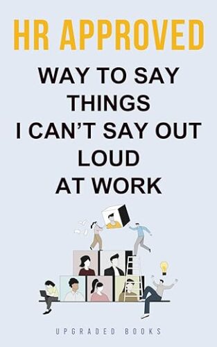 HR Approved Way To Say Things I Can’t Say Out Loud At Work