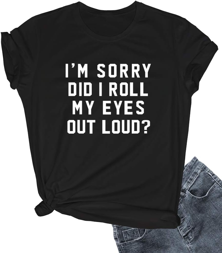 I’m Sorry Did I Roll My Eyes Tee Shirt