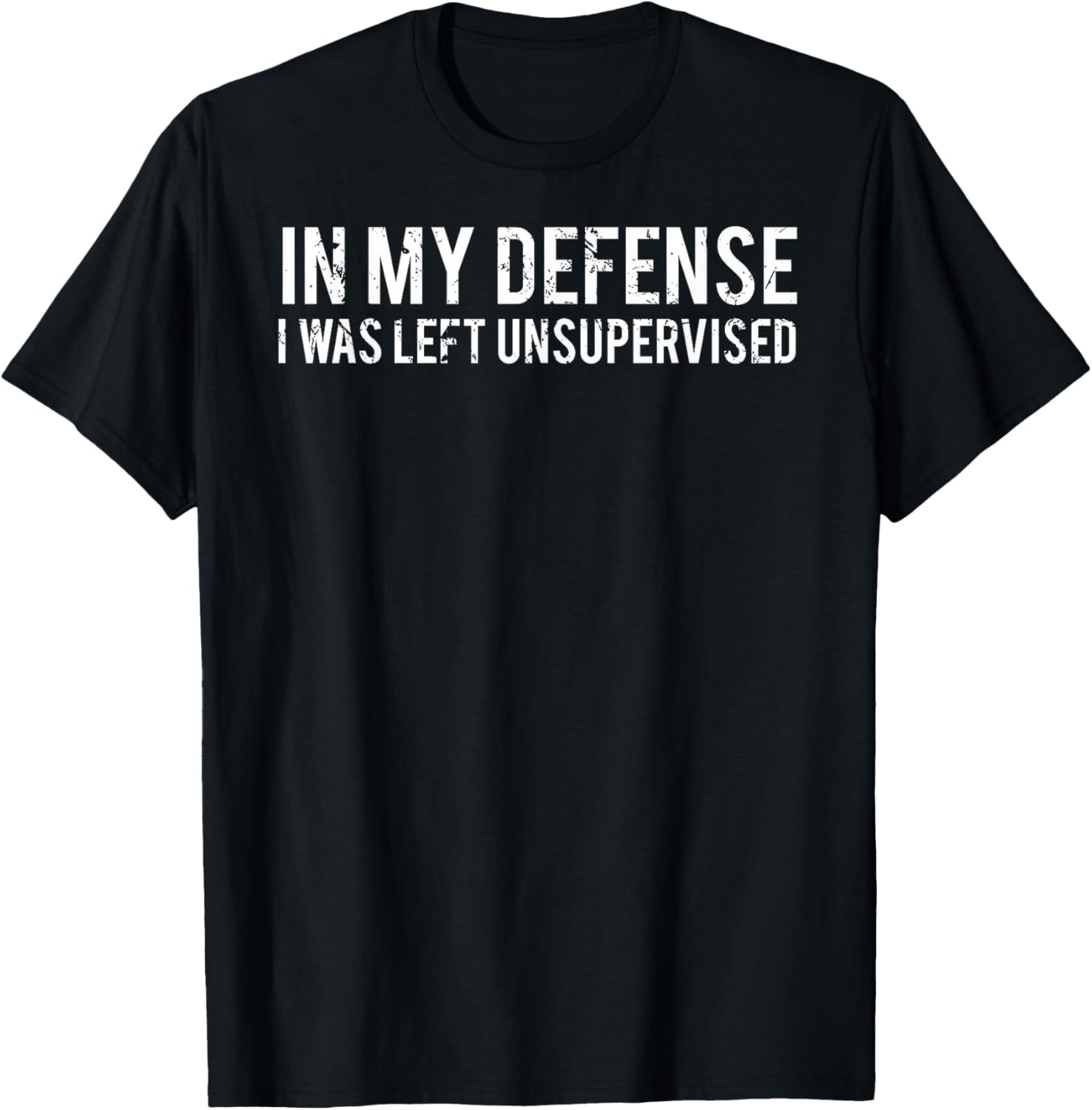 In My Defense I was Left Unsupervised T-Shirt
