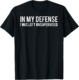 In My Defense I was Left Unsupervised T-Shirt