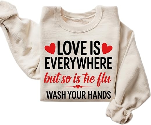 Love is Everywhere But So is the Flu Sweatshirt